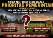 Warga Aceh Timur Pertanyakan Prioritas Pemerintah: “Lebih Penting Jemput Bola Korban Banjir atau Turnamen Sepak Bola”